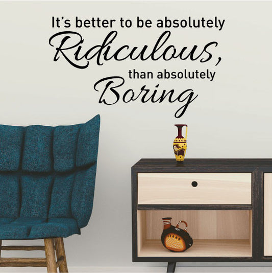 Wall Sticker Inspirational Quote - Better to be absolutly ridiculous than boring